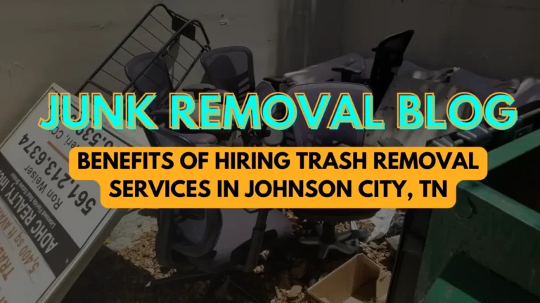 BENEFITS OF HIRING TRASH REMOVAL SERVICES IN JOHNSON CITY, TN