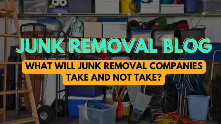 WHAT WILL JUNK REMOVAL COMPANIES TAKE AND NOT TAKE